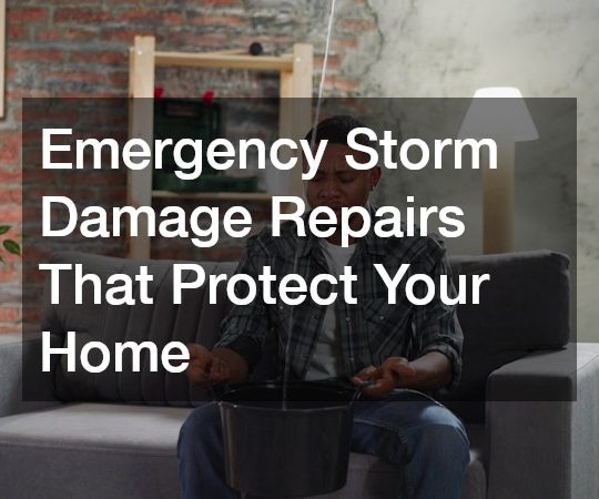 Emergency Storm Damage Repairs That Protect Your Home