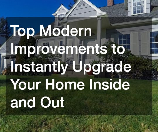 Top Modern Improvements to Instantly Upgrade Your Home Inside and Out