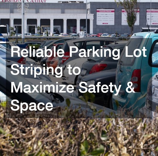 Reliable Parking Lot Striping to Maximize Safety and Space