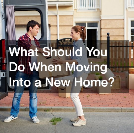 What Should You Do When Moving Into a New Home?