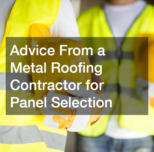 Advice From a Metal Roofing Contractor for Panel Selection