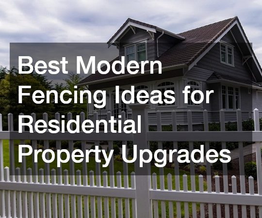 Best Modern Fencing Ideas for Residential Property Upgrades